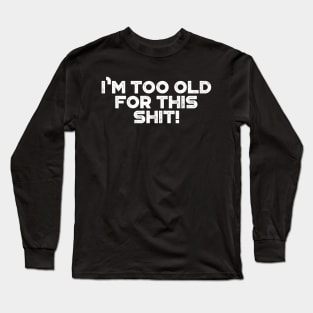 I'm Too Old For This Shit White Funny Long Sleeve T-Shirt